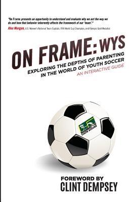 On Frame: Wys: Exploring the Depths of Parenting in the World of Youth Soccer, an Interactive Guide - Taylor, Seth, and Ianni, Patrick, and Training, Ianni