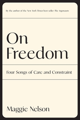 On Freedom: Four Songs of Care and Constraint - Nelson, Maggie