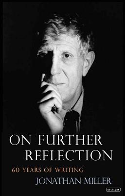 On Further Reflection: 60 Years of Writing - Miller, Jonathan, Sir