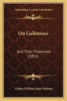 On Gallstones: And Their Treatment (1892) - Robson, Arthur William Mayo, Sir