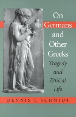 On Germans and Other Greeks: Tragedy and Ethical Life - Schmidt, Dennis J