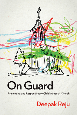 On Guard: Preventing and Responding to Child Abuse at Church - Reju, Deepak