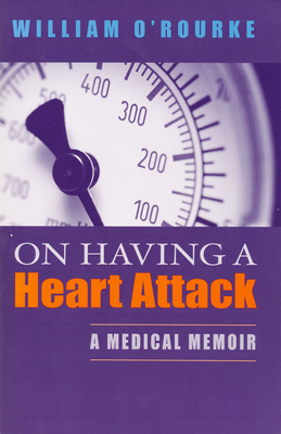 On Having a Heart Attack: A Medical Memoir - O'Rourke, William, Professor