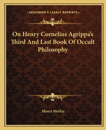 On Henry Cornelius Agrippa's Third And Last Book Of Occult Philosophy