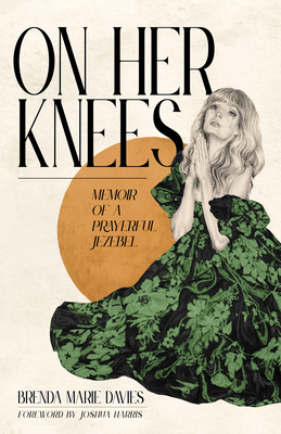 On Her Knees: Memoir of a Prayerful Jezebel - Davies, Brenda Marie, and Harris, Joshua (Foreword by)