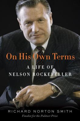 On His Own Terms: A Life of Nelson Rockefeller - Smith, Richard Norton