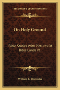 On Holy Ground: Bible Stories with Pictures of Bible Lands V1: Stories from the Old Testament