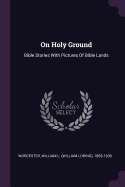 On Holy Ground: Bible Stories With Pictures Of Bible Lands