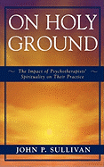 On Holy Ground: The Impact of Psychotherapists' Spirituality on Their Practice