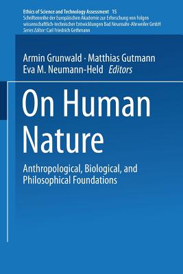 On Human Nature: Anthropological, Biological, and Philosophical Foundations - Wtscher, F, and Grunwald, Armin (Editor), and Gutmann, Matthias (Editor)