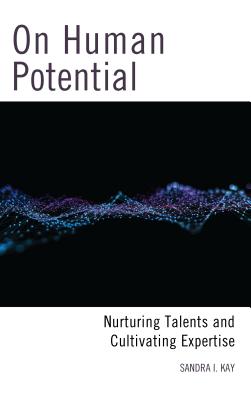 On Human Potential: Nurturing Talents and Cultivating Expertise - Kay, Sandra I