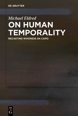 On Human Temporality: Recasting Whoness Da Capo - Eldred, Michael