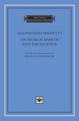 On Human Worth and Excellence - Manetti, Giannozzo, and Copenhaver, Brian P (Translated by)