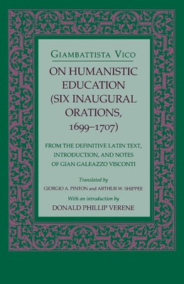 On Humanistic Education: Six Inaugural Orations, 1699 1707 - Vico, Giambattista, and Pinton, Giorgio A (Translated by), and Shippee, Arthur W (Translated by)