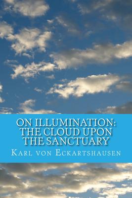 On Illumination: The Cloud Upon the Sanctuary: 6 Letters toSeekers of the Light - Logan, Dennis (Editor), and Von Eckartshausen, Karl