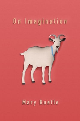 On Imagination - Ruefle, Mary
