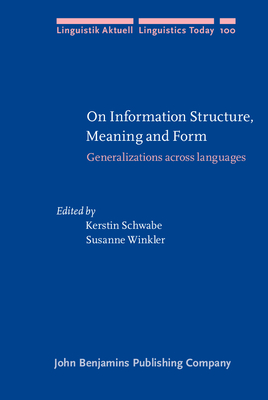 On Information Structure, Meaning and Form: Generalizations Across Languages - Schwabe, Kerstin, Dr. (Editor), and Winkler, Susanne, Dr. (Editor)