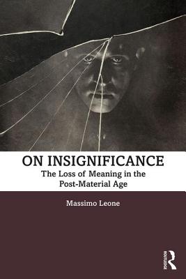 On Insignificance: The Loss of Meaning in the Post-Material Age - Leone, Massimo