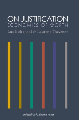 On Justification: Economies of Worth - Boltanski, Luc, and Thvenot, Laurent, and Porter, Catherine (Translated by)