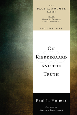 On Kierkegaard and the Truth - Holmer, Paul L, and Gouwens, David J (Editor), and Barrett, Lee C (Editor)