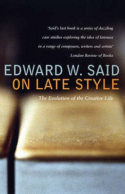 On Late Style: Music and Literature Against the Grain - Said, Edward