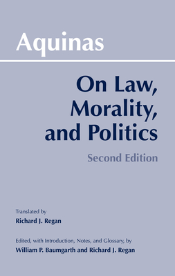 On Law, Morality, and Politics - Aquinas, Thomas, Saint, and Baumgarth, William P (Editor), and Regan, Richard J (Editor)