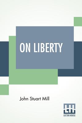 On Liberty: With An Introduction By W. L. Courtney - Mill, John Stuart, and Courtney, W L (Introduction by)