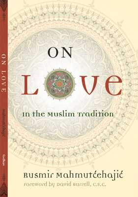 On Love: In the Muslim Tradition - Mahmutcehajic, Rusmir, and Burrell, David (Foreword by)