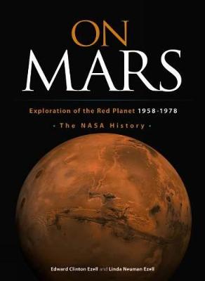 On Mars: Exploration of the Red Planet, 1958-1978--The NASA History - Ezell, Edward Clinton, and Ezell, Linda Neuman, and Dickson, Paul, Mr. (Introduction by)