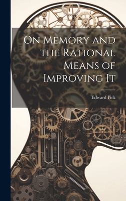 On Memory and the Rational Means of Improving It - Pick, Edward