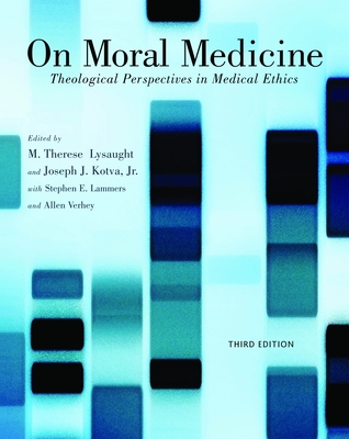 On Moral Medicine: Theological Perspectives on Medical Ethics - Lysaught, M Therese (Editor), and Kotva, Joseph (Editor), and Lammers, Stephen E (Editor)