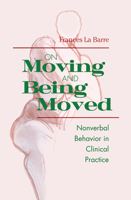 On Moving and Being Moved: Nonverbal Behavior in Clinical Practice - La Barre, Frances