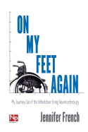 On My Feet Again: My Journey Out of the Wheelchair Using Neurotechnology