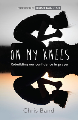 On My Knees: Rebuilding our confidence in prayer - Band, Chris