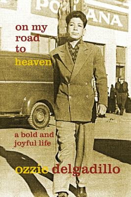 On My Road to Heaven: A Bold and Joyful Life - Delgadillo, Ozzie, and Cawley, John (Editor)