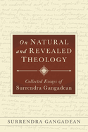 On Natural and Revealed Theology: Collected Essays of Surrendra Gangadean: Collected Essays of