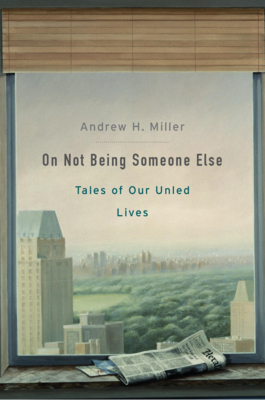 On Not Being Someone Else: Tales of Our Unled Lives - Miller, Andrew H