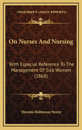 On Nurses and Nursing: With Especial Reference to the Management of Sick Women