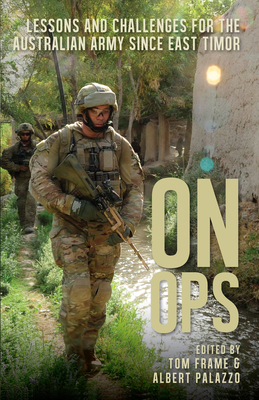 On Ops: Lessons and Challenges for the Australian Army since East Timor - Frame, Tom, and Palazzo, Albert, Mr.