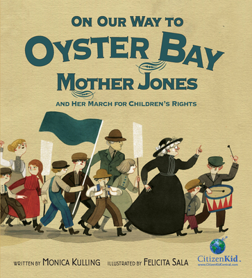 On Our Way to Oyster Bay: Mother Jones and Her March for Children's Rights - Kulling, Monica