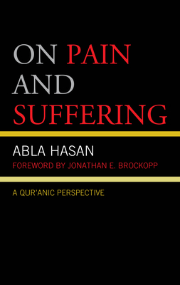 On Pain and Suffering: A Qur'anic Perspective - Hasan, Abla, and Brockopp, Jonathan E (Foreword by)