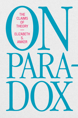 On Paradox: The Claims of Theory - Anker, Elizabeth S