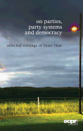 On Parties, Party Systems and Democracy: Selected writings of Peter Mair