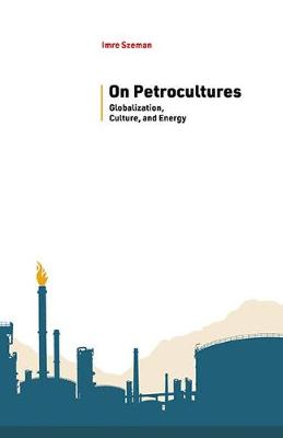 On Petrocultures: Globalization, Culture, and Energy - Szeman, Imre