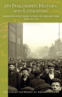 On Philosophy, History, and Literature: Lectures at the Worker Education School  and the Independent College, Berlin, 1901-1905 - Steiner, Rudolf, and Venho, Clifford (Translated by), and Hindes, Daniel (Translated by)