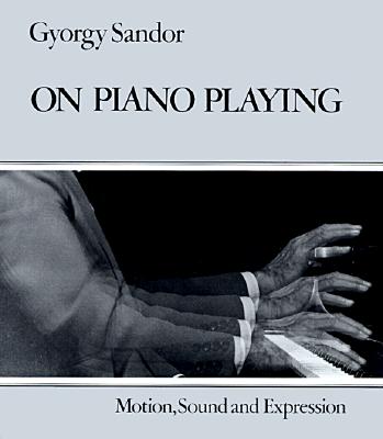 On Piano Playing: Motion, Sound, and Expression - Sandor, Gyorgy