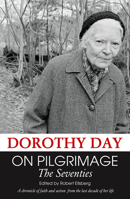 On Pilgrimage: The Seventies - Ellsberg, Robert (Editor), and Day, Dorothy