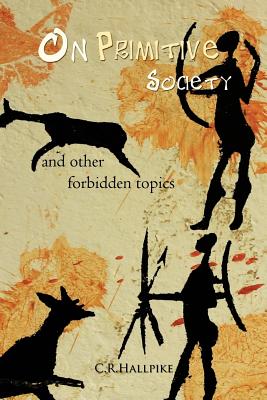 On Primitive Society: And Other Forbidden Topics - Hallpike, C R