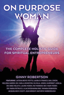 On Purpose Woman: The Complete Holistic Guide for Spiritual Entrepreneurs