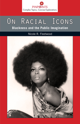 On Racial Icons: Blackness and the Public Imagination - Fleetwood, Nicole R
